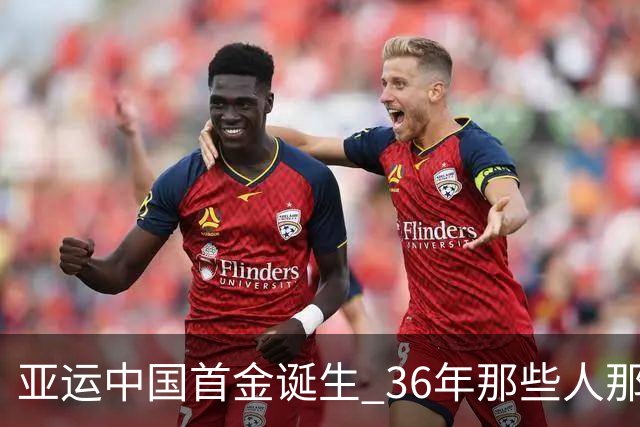 亚运中国首金诞生 36年那些人那些事